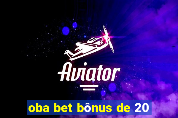 oba bet bônus de 20