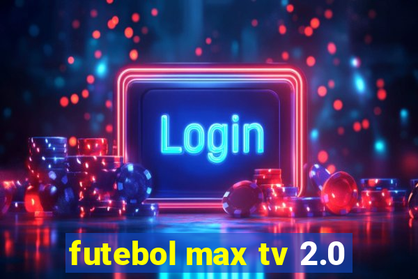 futebol max tv 2.0