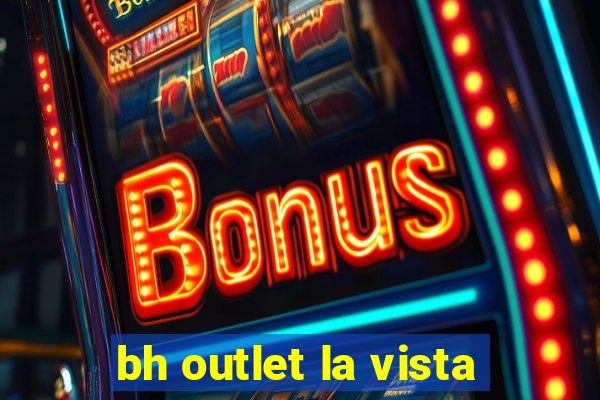 bh outlet la vista