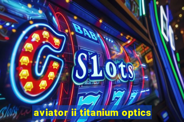 aviator ii titanium optics