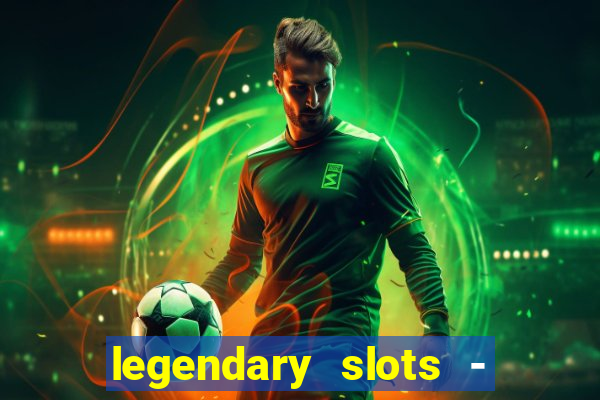 legendary slots - casino games