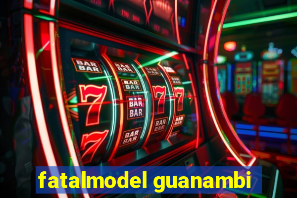 fatalmodel guanambi