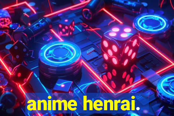 anime henrai.