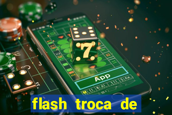 flash troca de corpo parte 2