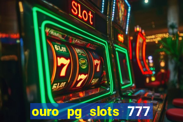 ouro pg slots 777 é confiável