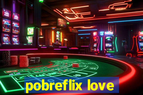 pobreflix love