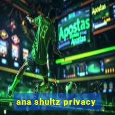 ana shultz privacy