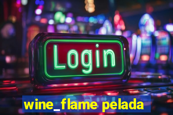 wine_flame pelada