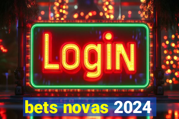 bets novas 2024