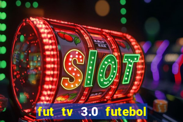 fut tv 3.0 futebol ao vivo