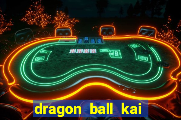 dragon ball kai dublado online