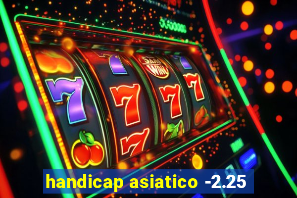 handicap asiatico -2.25