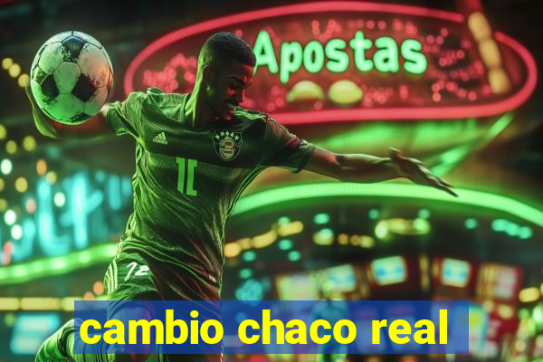 cambio chaco real