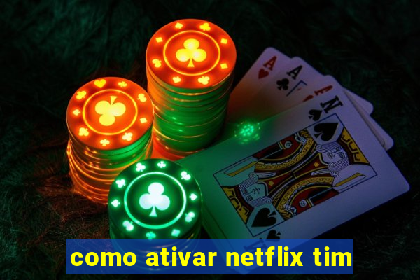 como ativar netflix tim