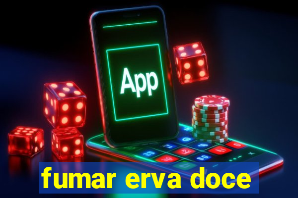 fumar erva doce