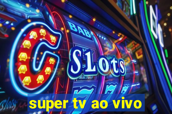 super tv ao vivo