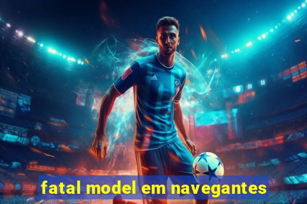 fatal model em navegantes