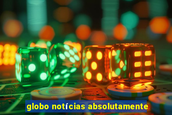 globo notícias absolutamente