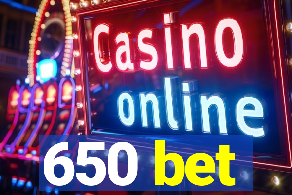 650 bet