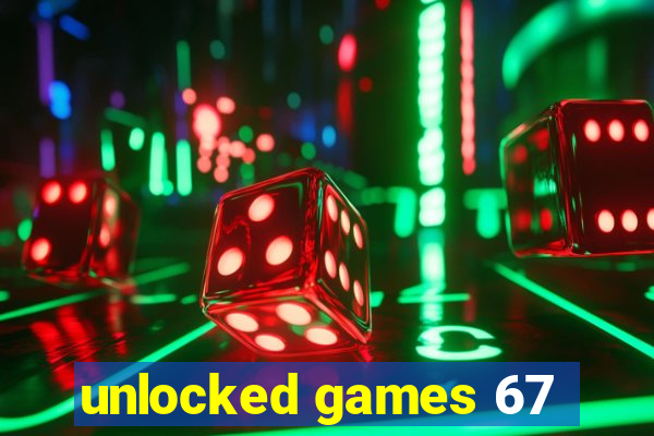 unlocked games 67