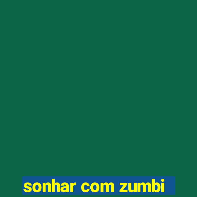 sonhar com zumbi