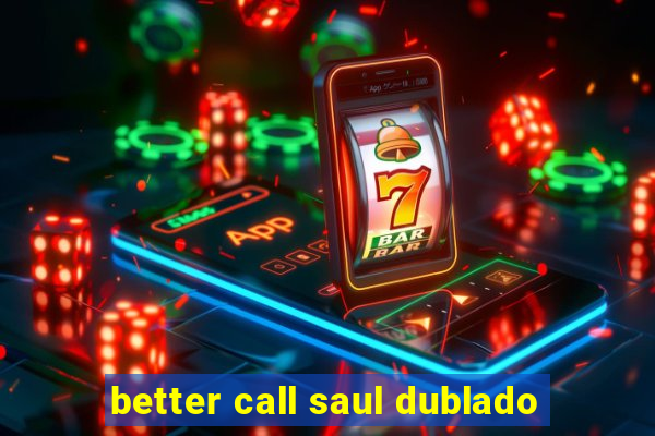 better call saul dublado