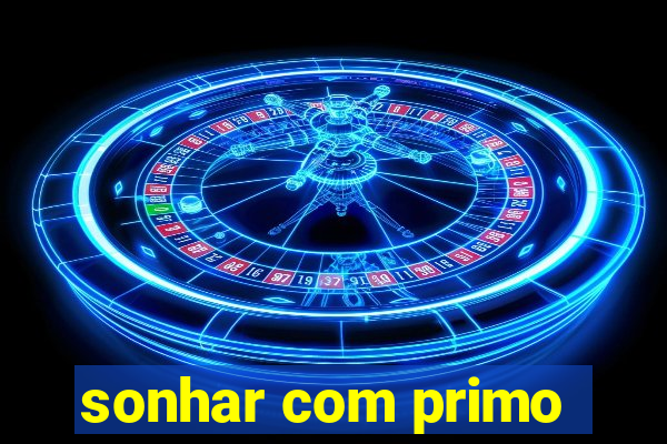 sonhar com primo