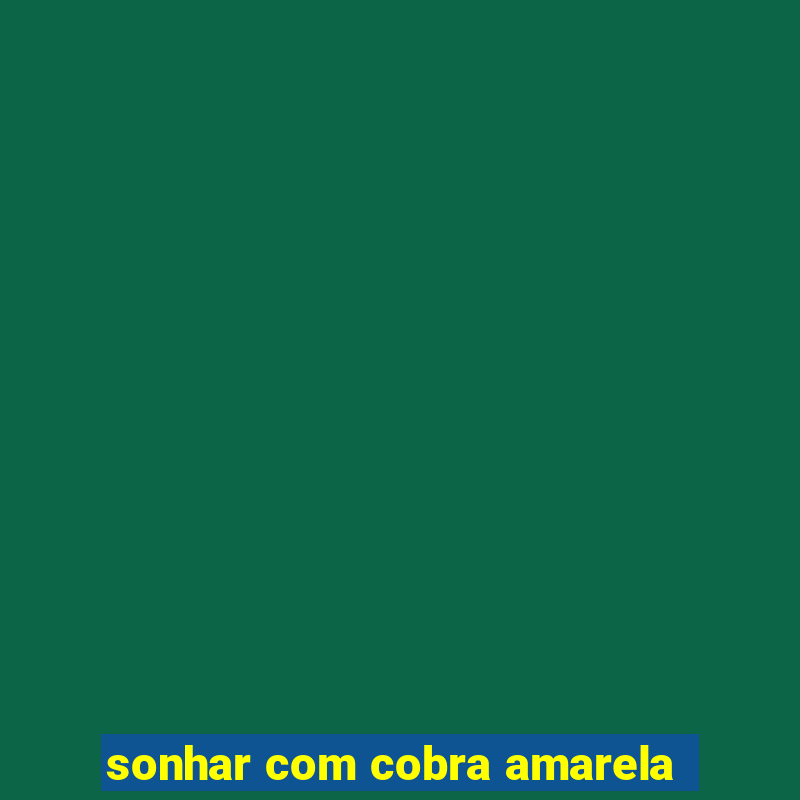 sonhar com cobra amarela