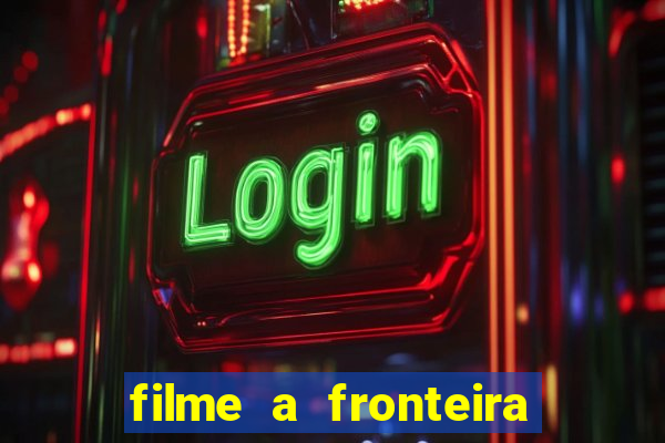 filme a fronteira 2007 completo dublado