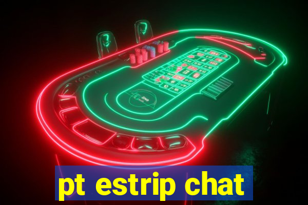 pt estrip chat