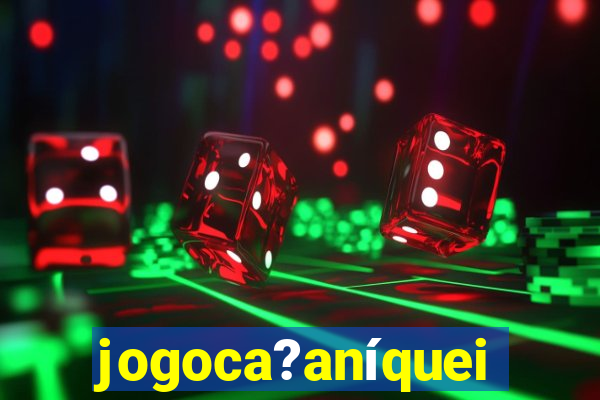 jogoca?aníqueis