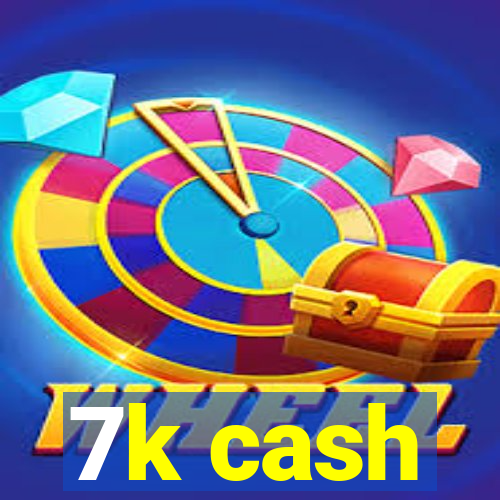 7k cash