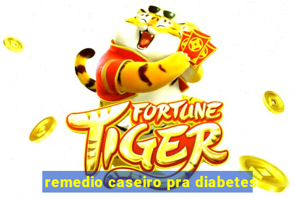 remedio caseiro pra diabetes