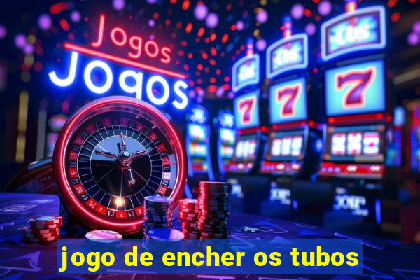 jogo de encher os tubos