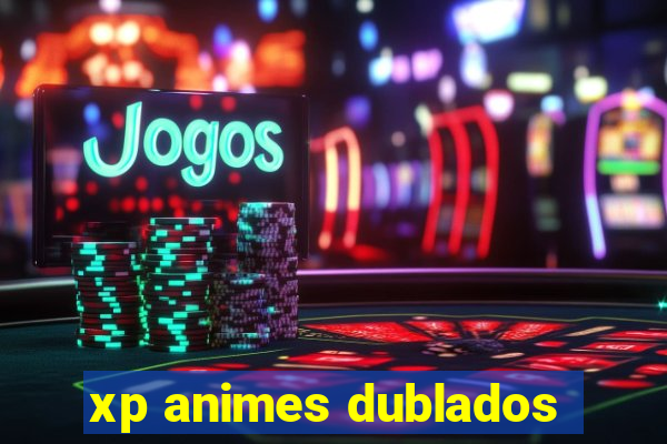 xp animes dublados