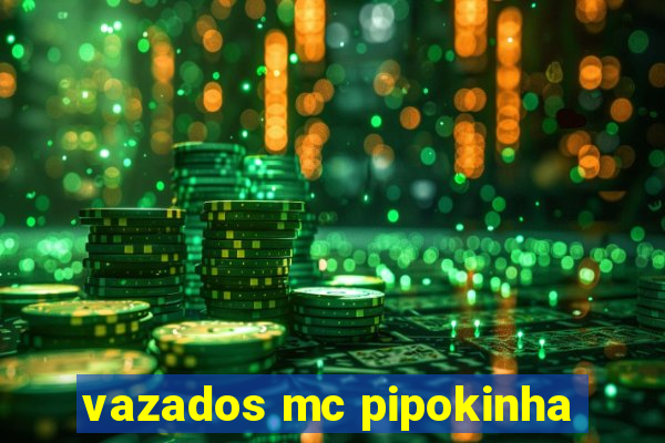 vazados mc pipokinha