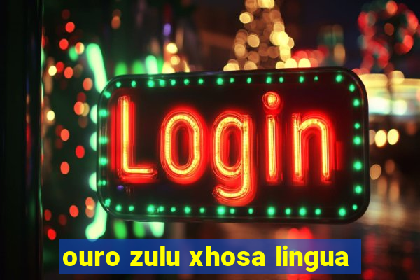 ouro zulu xhosa lingua