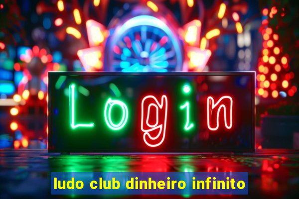 ludo club dinheiro infinito