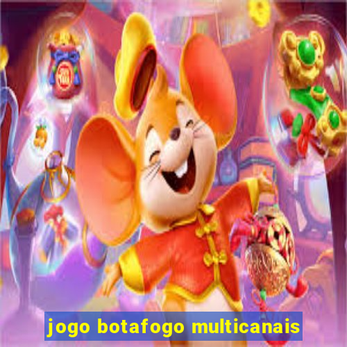 jogo botafogo multicanais