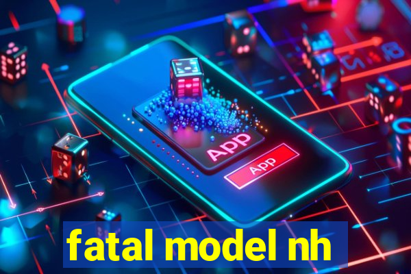 fatal model nh