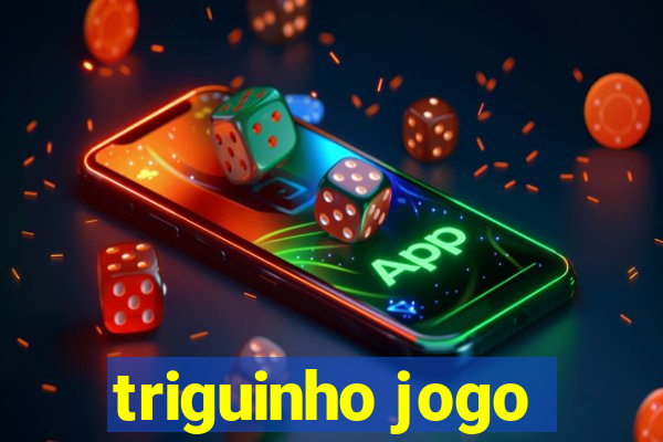 triguinho jogo