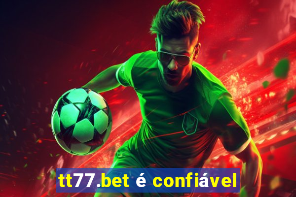 tt77.bet é confiável