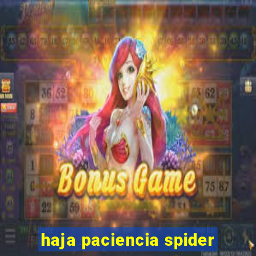 haja paciencia spider