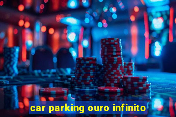 car parking ouro infinito