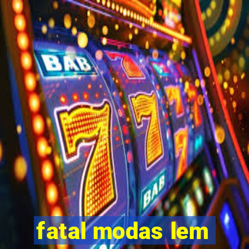 fatal modas lem