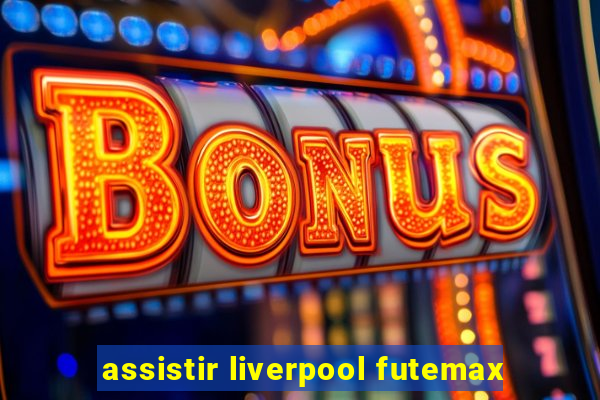 assistir liverpool futemax