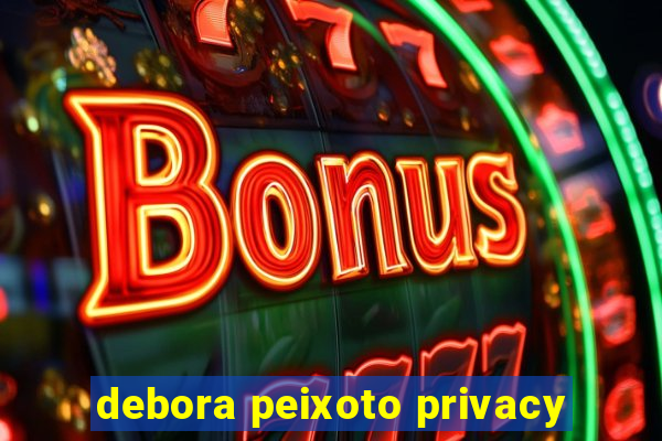 debora peixoto privacy