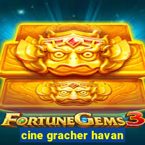 cine gracher havan